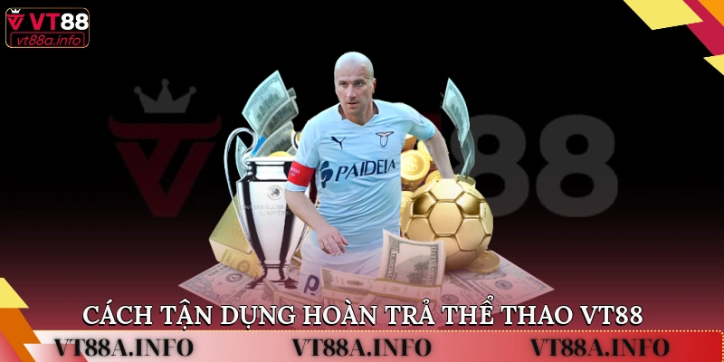 Cách tận dụng Hoàn Trả Thể Thao VT88