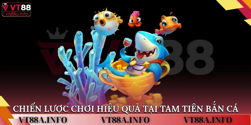 Chiến lược chơi hiệu quả tại tam tiên bắn cá